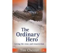 The Ordinary Hero: Living the Cross and Resurrection Tim Chester (Auteur)