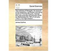 The Ordinary of Newgate, His Account of the Behaviour, Confession and Dying Words of Thomas Rounce, Mariner; Who Was Executed at Execution-Dock on Wed Guthrie, James (Auteur)