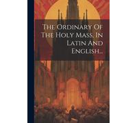 The Ordinary Of The Holy Mass, In Latin And English...