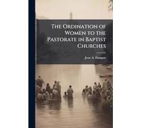 The Ordination of Women to the Pastorate in Baptist Churches