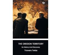 The Oregon Territory Its History And Discovery