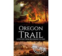 The Oregon Trail: A History from Beginning to End