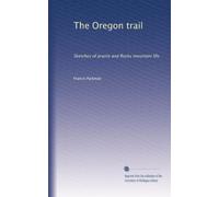 The Oregon trail: Sketches of prairie and Rocky mountain life.