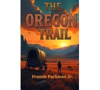 The Oregon Trail: Sketches of Prairie and Rocky-Mountain Life