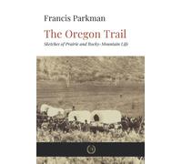 The Oregon Trail: Sketches of Prairie and Rocky-Mountain Life