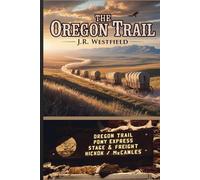 THE OREGON TRAIL: The Complete History of the 2,000-Mile Journey That Built the American West - From Pioneer Families to Gold Rush Fortune Seekers (1841-1869)