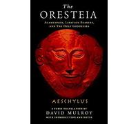 The Oresteia: Agamemnon, Libation Bearers, And The Holy Goddesses