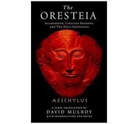 The Oresteia: Agamemnon, Libation Bearers, And The Holy Goddesses