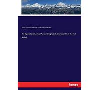 The Organic Constituents Of Plants And Vegetable Substances And Their Chemical Analysis