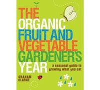 The Organic Fruit and Vegetable Gardener's Year Graham Clarke (Auteur)