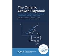 The Organic Growth Playbook: Activate High-Yield Behaviors to Achieve Extraordinary Results - Every Time