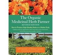The Organic Medicinal Herb Farmer, Revised Edition: How to Produce High-Quality Herbs on a Market Scale