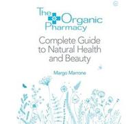 The Organic Pharmacy Complete Guide to Natural Health and Beauty by Margo Marrone Marone, Margo (Auteur)