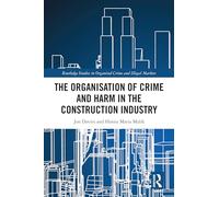 The Organisation of Crime and Harm in the Construction Industry