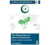 The Organization Of Islamic Cooperation: Politics, Problems, And Potential (Global Institutions) (Hardcover) Turan Kayaoglu, (Auteur)