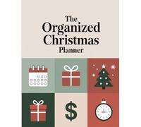 The Organized Christmas Planner: A Simple Guide to Manage Your Holiday Budget, Gifts & Schedule