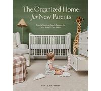 The Organized Home for New Parents: Create Routine-Ready Spaces for Your Baby's First Years