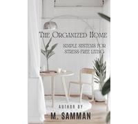 The Organized Home: Simple Systems for Stress-Free Living