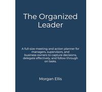 The Organized Leader: A full-size meeting and action planner for women managers, supervisors, and business owners to capture decisions, delegate effectively, and follow through on tasks.