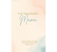 The Organized Mama: A life planner for single moms balancing work, family & self