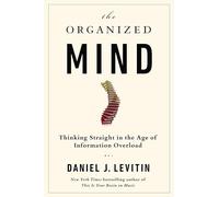 The Organized Mind: Thinking Straight in the Age of Information Overload.
