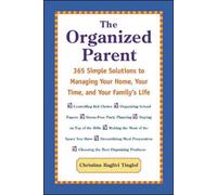 The Organized Parent: 365 Simple Solutions to Managing Your Home, Your Time, and Your Family's Life