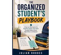 THE ORGANIZED STUDENT'S PLAYBOOK: A Step-by-Step System for Building Habits That Stick Through Middle School, High School, and Beyond