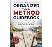THE ORGANIZED TRAVEL METHOD GUIDEBOOK: Step-by-step guide to planning any trip: map points of interest, save money, and book in advance