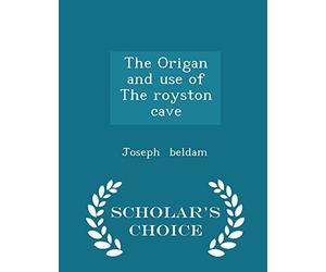 The Origan and Use of the Royston Cave - Scholar's Choice Edition