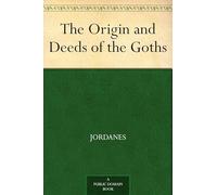 The Origin and Deeds of the Goths