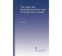 The origin and development of the story of Troilus