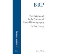 The Origin and Early Practice of Greek Historiography: The First Century