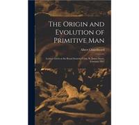 The Origin and Evolution of Primitive man Lecture Given at the Royal Societies Club St. James Street February 1912 - Albert Churchward - Creative Media Pa Albert ChurchwardAlbert Churchward (Auteur)
