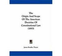 The Origin and Scope of the American Doctrine of Constitutional Law (1893) Thayer, James Bradley (Auteur)