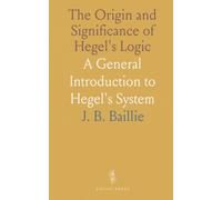 The Origin and Significance of Hegel's Logic: A General Introduction to Hegel's System