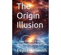 The Origin Illusion: How Dawkins Is Wrong About the Beginning of Life