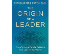 The Origin of a Leader: Transforming Family Patterns into Leadership Power