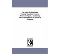 The Origin of All Religious Worship. Translated from the French of Dupuis ... Containing Also a Description of the Zodiac of Denderah. Dupuis (Auteur)