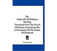 The Origin of All Religious Worship: Translated from the French of Dupuis; Containing Also a Description of the Zodiac of Denderah Anonymous (Auteur)