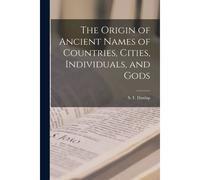 The Origin Of Ancient Names Of Countries, Cities, Individuals, And Gods