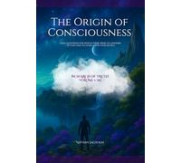 The Origin of Consciousness: I had questions for which there were no answers - so I decided to search for them myself.
