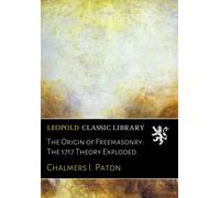 The Origin of Freemasonry: The 1717 Theory Exploded