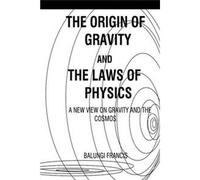 The Origin Of Gravity And The Laws Of Physics