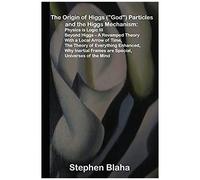 The Origin Of Higgs ("God") Particles And The Higgs Mechanism: Physics Is Logic Iii, Beyond Higgs - A Revamped Theory With A Local Arrow Of Time, The