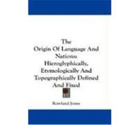The Origin of Language and Nations: Hieroglyphically, Etymologically and Topographically Defined and Fixed Jones, Rowland (Auteur)