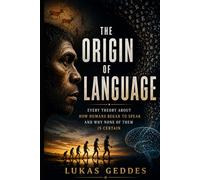 The Origin of Language: Every Theory About How Humans Began to Speak and Why None of Them Is Certain