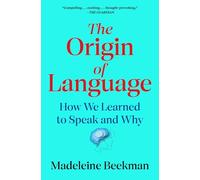 The Origin of Language: How We Learned to Speak and Why