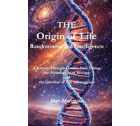 The Origin of Life Randomness and Intelligence: A Journey Through Cosmic Fine-Tuning, the Foundations of Biology, and the Question of Life’s Emergence
