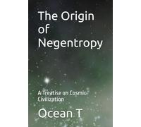 The Origin of Negentropy: A Treatise on Cosmic Civilization