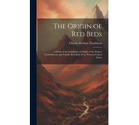 The Origin Of Red Beds: A Study Of The Conditions Of Origin Of The Permo-Carboniferous And Triassic Red Beds Of The Western United States